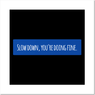 Slow down, you're doing fine Posters and Art